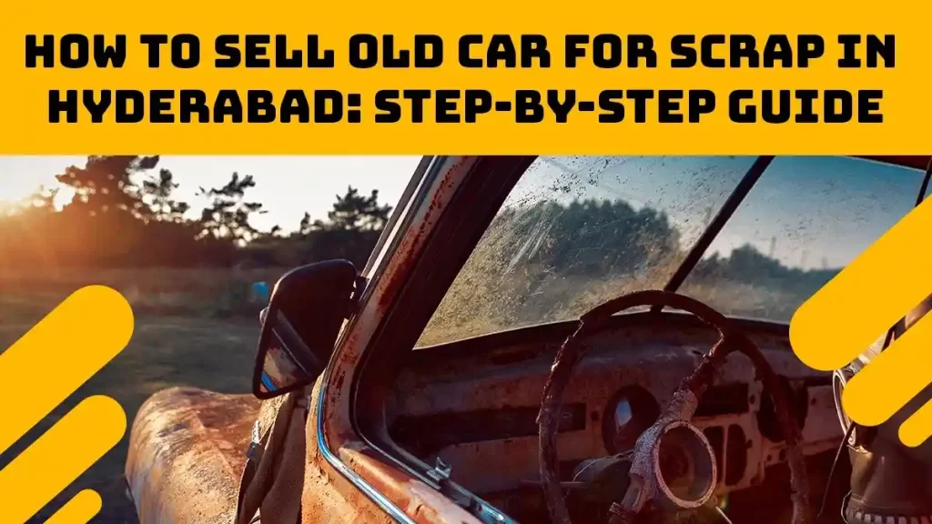 How To Sell Old Car For Scrap In Hyderabad