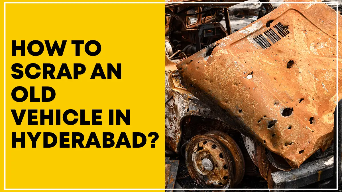 How To Scrap An Old Vehicle In Hyderabad